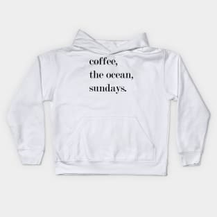 Coffee, The Ocean, Sundays. Kids Hoodie